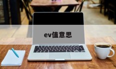 ev值意思(ev值到底哪个是标准的)